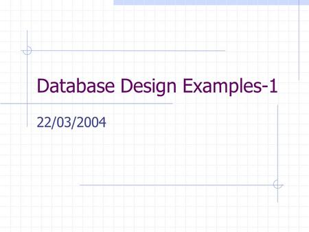 Database Design Examples-1 22/03/2004. 3 step design Conceptual Design Highest level design Issues: data types, relationships, constraints Uses ER model.