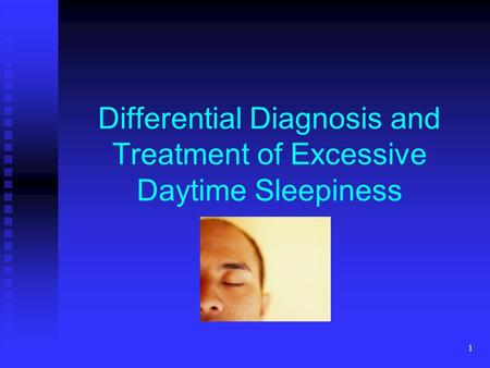 1 Differential Diagnosis and Treatment of Excessive Daytime Sleepiness.