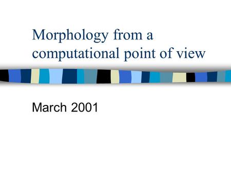 Morphology from a computational point of view March 2001.