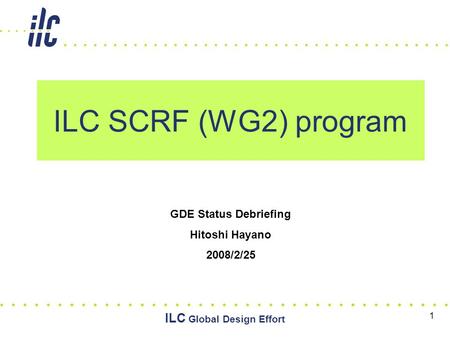 ILC Global Design Effort 1 ILC SCRF (WG2) program GDE Status Debriefing Hitoshi Hayano 2008/2/25.