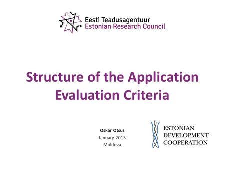 Structure of the Application Evaluation Criteria Oskar Otsus January 2013 Moldova.