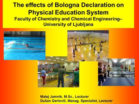 The effects of Bologna Declaration on Physical Education System Faculty of Chemistry and Chemical Engineering– University of Ljubljana Matej Jamnik, M.Sc.,