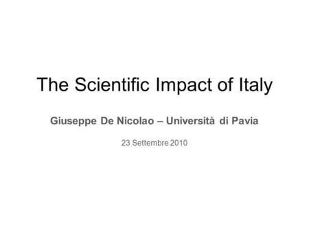 The Scientific Impact of Italy Giuseppe De Nicolao – Università di Pavia 23 Settembre 2010.