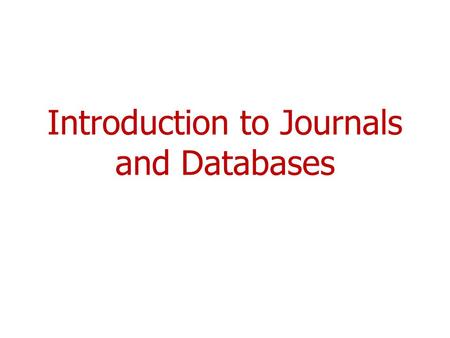 Introduction to Journals and Databases. Programme  What is a journal?  Why do I need to use journals?  Types of journal  Where can I find journals?