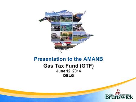 Presentation to the AMANB Gas Tax Fund (GTF) June 12, 2014 DELG.