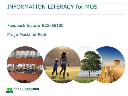 INFORMATION LITERACY for MOS Feedback lecture ECS-65100 Marja Maclaine Pont.