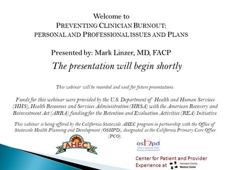 Welcome to P REVENTING C LINICIAN B URNOUT : PERSONAL AND P ROFESSIONAL ISSUES AND P LANS Presented by: Mark Linzer, MD, FACP The presentation will begin.