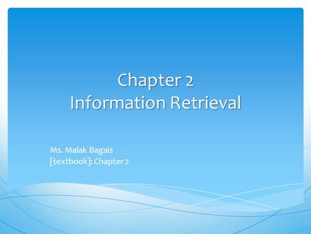 Chapter 2 Information Retrieval Ms. Malak Bagais [textbook]: Chapter 2.