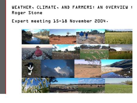 WEATHER, CLIMATE, AND FARMERS: AN OVERVIEW : Roger Stone Expert meeting 15-18 November 2004.