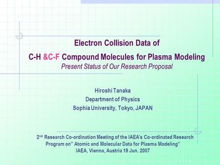 Electron Collision Data of C-H &C-F Compound Molecules for Plasma Modeling Present Status of Our Research Proposal Hiroshi Tanaka Department of Physics.