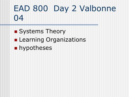 EAD 800 Day 2 Valbonne 04 Systems Theory Learning Organizations hypotheses.