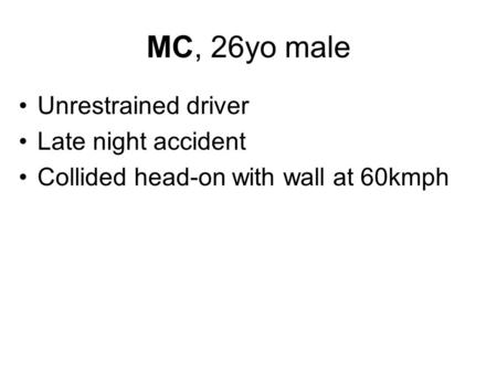 MC, 26yo male Unrestrained driver Late night accident