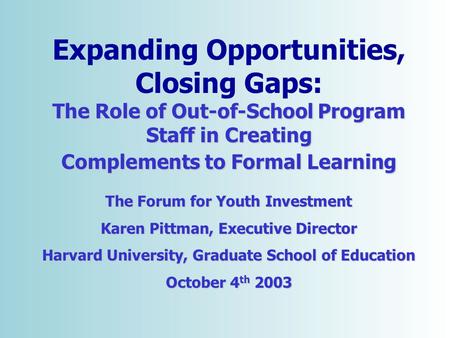 Copyright © 2001 [Forum for Youth Investment]. All rights reserved. The Role of Out-of-School Program Staff in Creating Expanding Opportunities, Closing.