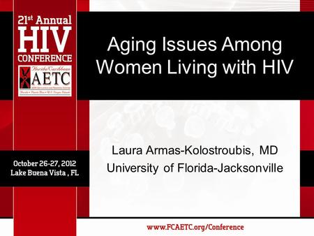 Laura Armas-Kolostroubis, MD University of Florida-Jacksonville Aging Issues Among Women Living with HIV.