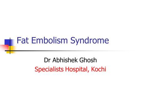 Fat Embolism Syndrome Dr Abhishek Ghosh Specialists Hospital, Kochi.
