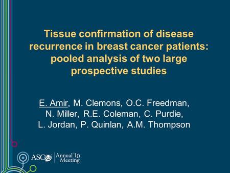 E. Amir, M. Clemons, O.C. Freedman, N. Miller, R.E. Coleman, C. Purdie, L. Jordan, P. Quinlan, A.M. Thompson Tissue confirmation of disease recurrence.