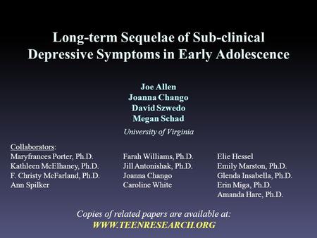 Long-term Sequelae of Sub-clinical Depressive Symptoms in Early Adolescence Joe Allen Joanna Chango David Szwedo Megan Schad University of Virginia Copies.
