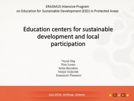 Education centers for sustainable development and local participation July 2014, Amfissa, Greece Veysel Dag Nino Loreto Selim Bayraktar Matjaž Gojkošek.