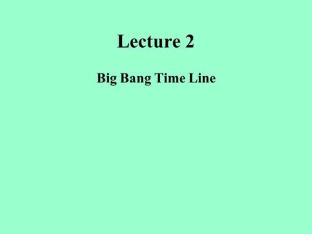 Lecture 2 Big Bang Time Line The Birth of the Quantum Max Planck –The energy contained in radiation is related to the frequency of the radiation by the.