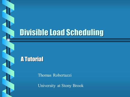 Divisible Load Scheduling A Tutorial Thomas Robertazzi University at Stony Brook.