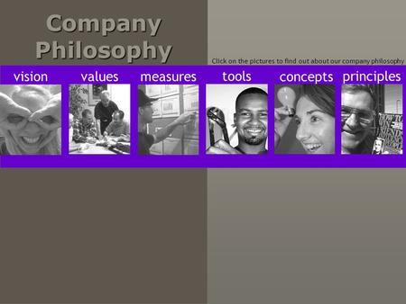 Company Philosophy Click on the pictures to find out about our company philosophy visionvaluesmeasures tools concepts principles.