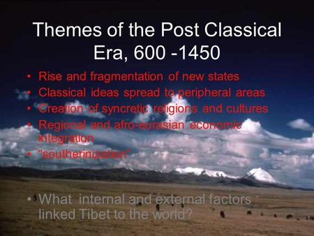 Themes of the Post Classical Era, 600 -1450 Rise and fragmentation of new states Classical ideas spread to peripheral areas Creation of syncretic religions.