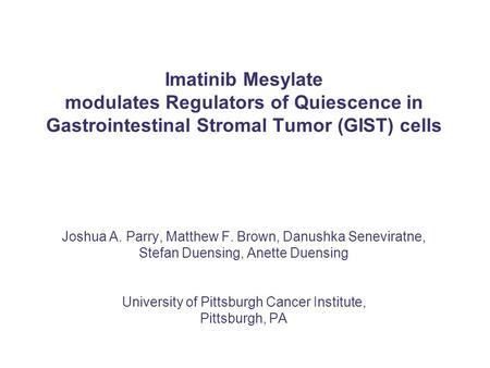 Imatinib Mesylate modulates Regulators of Quiescence in Gastrointestinal Stromal Tumor (GIST) cells Joshua A. Parry, Matthew F. Brown, Danushka Seneviratne,