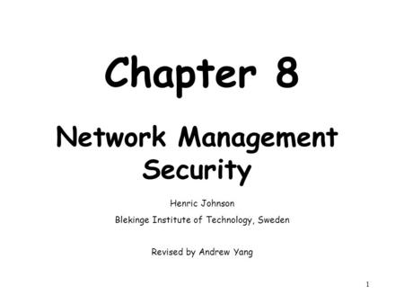 Net Security1 Chapter 8 Network Management Security Henric Johnson Blekinge Institute of Technology, Sweden Revised by Andrew Yang.