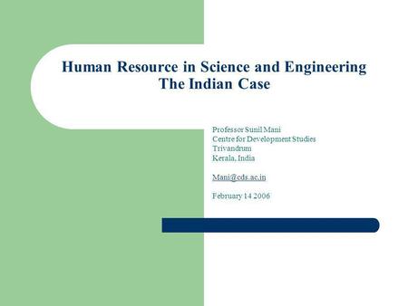 Human Resource in Science and Engineering The Indian Case Professor Sunil Mani Centre for Development Studies Trivandrum Kerala, India February.