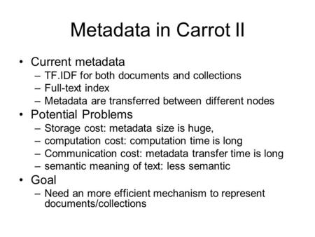 Metadata in Carrot II Current metadata –TF.IDF for both documents and collections –Full-text index –Metadata are transferred between different nodes Potential.