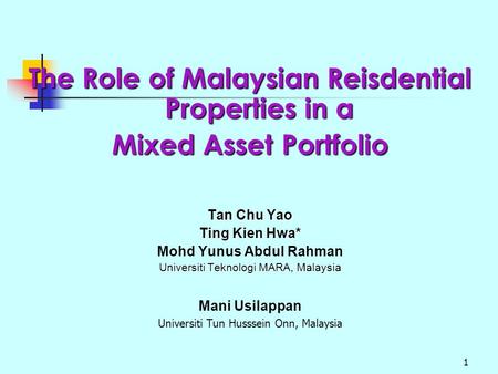 1 The Role of Malaysian Reisdential Properties in a Mixed Asset Portfolio Tan Chu Yao Ting Kien Hwa* Mohd Yunus Abdul Rahman Universiti Teknologi MARA,