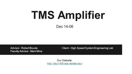 TMS Amplifier Advisor - Robert Bouda Client - High Speed System Engineering Lab Faculty Advisor - Mani Mina Our Website: