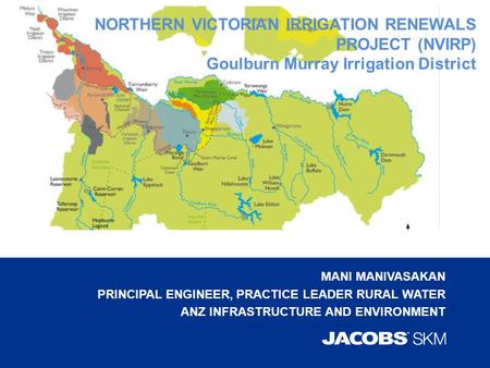 MANI MANIVASAKAN PRINCIPAL ENGINEER, PRACTICE LEADER RURAL WATER ANZ INFRASTRUCTURE AND ENVIRONMENT NORTHERN VICTORIAN IRRIGATION RENEWALS PROJECT (NVIRP)