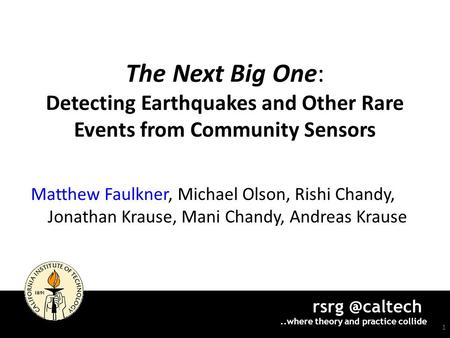 theory and practice collide The Next Big One: Detecting Earthquakes and Other Rare Events from Community Sensors Matthew Faulkner,