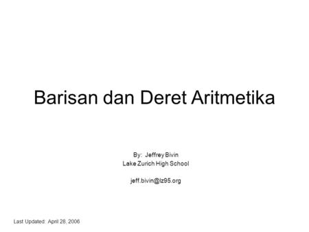 Barisan dan Deret Aritmetika By: Jeffrey Bivin Lake Zurich High School Last Updated: April 28, 2006.
