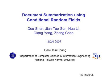 Document Summarization using Conditional Random Fields Dou Shen, Jian-Tao Sun, Hua Li, Qiang Yang, Zheng Chen IJCAI 2007 Hao-Chin Chang Department of Computer.