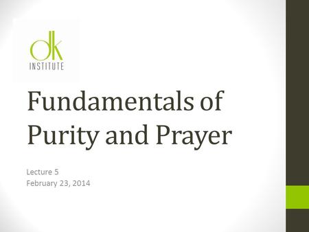 Fundamentals of Purity and Prayer Lecture 5 February 23, 2014.