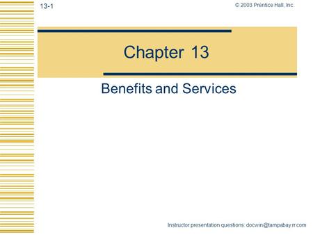 © 2003 Prentice Hall, Inc. 13-1 Instructor presentation questions: Chapter 13 Benefits and Services.
