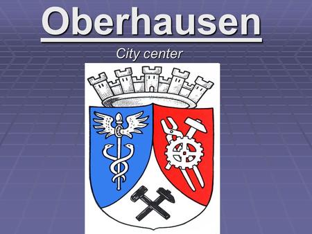 Oberhausen City center. Table of contents  Oberhausen  Cityplan  Site map  Pictures.