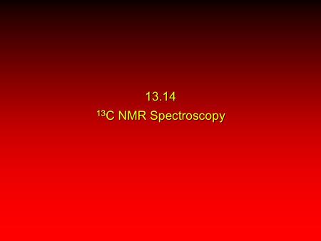 13.14 13 C NMR Spectroscopy. 1 H and 13 C NMR compared: both give us information about the number of chemically nonequivalent nuclei (nonequivalent hydrogens.
