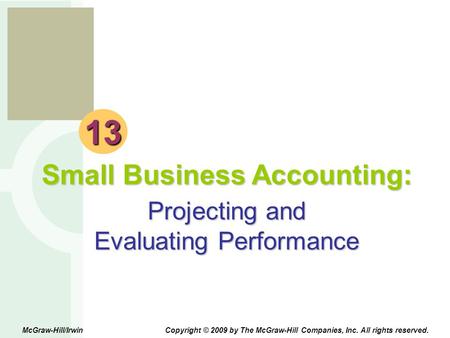 E s b 13 Small Business Accounting: Projecting and Evaluating Performance McGraw-Hill/Irwin Copyright © 2009 by The McGraw-Hill Companies, Inc. All rights.