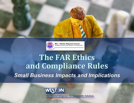 Small Business Impacts and Implications The FAR Ethics and Compliance Rules 10M-0009.