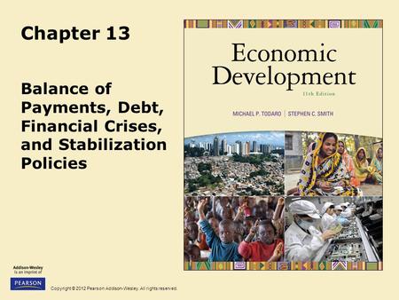 Copyright © 2012 Pearson Addison-Wesley. All rights reserved. Chapter 13 Balance of Payments, Debt, Financial Crises, and Stabilization Policies.