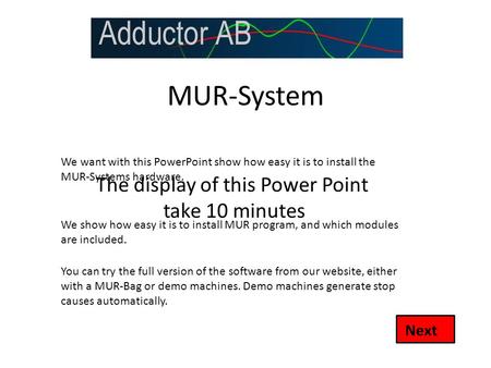MUR-System Next We want with this PowerPoint show how easy it is to install the MUR-Systems hardware. You can try the full version of the software from.