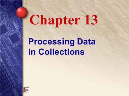 Processing Data in Collections Chapter 13. 13 Object Wrappers Collections can only hold objects. Primitive types ( int, double, float, etc.) are not objects.