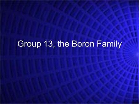 Group 13, the Boron Family. Groups 13 through 18 Representative Elements The elements in Groups 13-18 are not all solid metals like the elements of Groups.