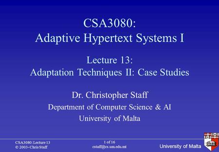 University of Malta CSA3080: Lecture 13 © 2003- Chris Staff 1 of 16 CSA3080: Adaptive Hypertext Systems I Dr. Christopher Staff Department.