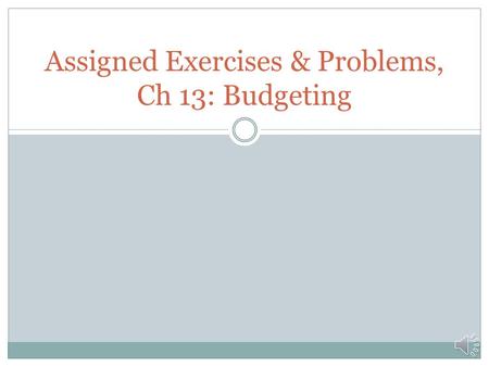 Assigned Exercises & Problems, Ch 13: Budgeting
