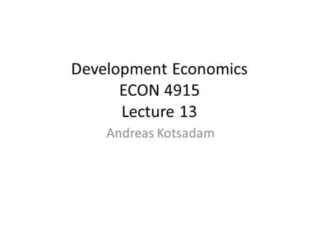Development Economics ECON 4915 Lecture 13 Andreas Kotsadam.