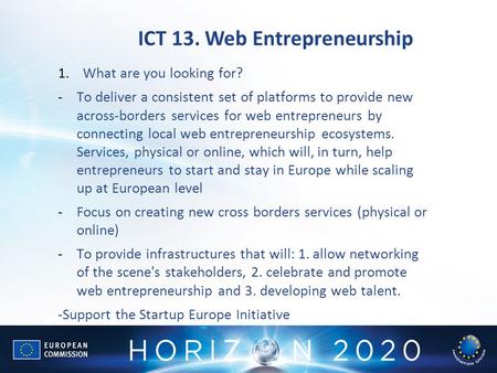 ICT 13. Web Entrepreneurship 1.What are you looking for? -To deliver a consistent set of platforms to provide new across-borders services for web entrepreneurs.